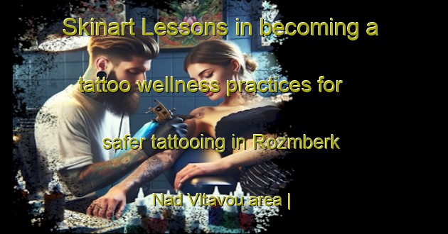 Skinart Lessons in becoming a tattoo wellness practices for safer tattooing in Rozmberk Nad Vltavou area | TattooTraining | TattooClasses | SkinartTraining-Czech Republic